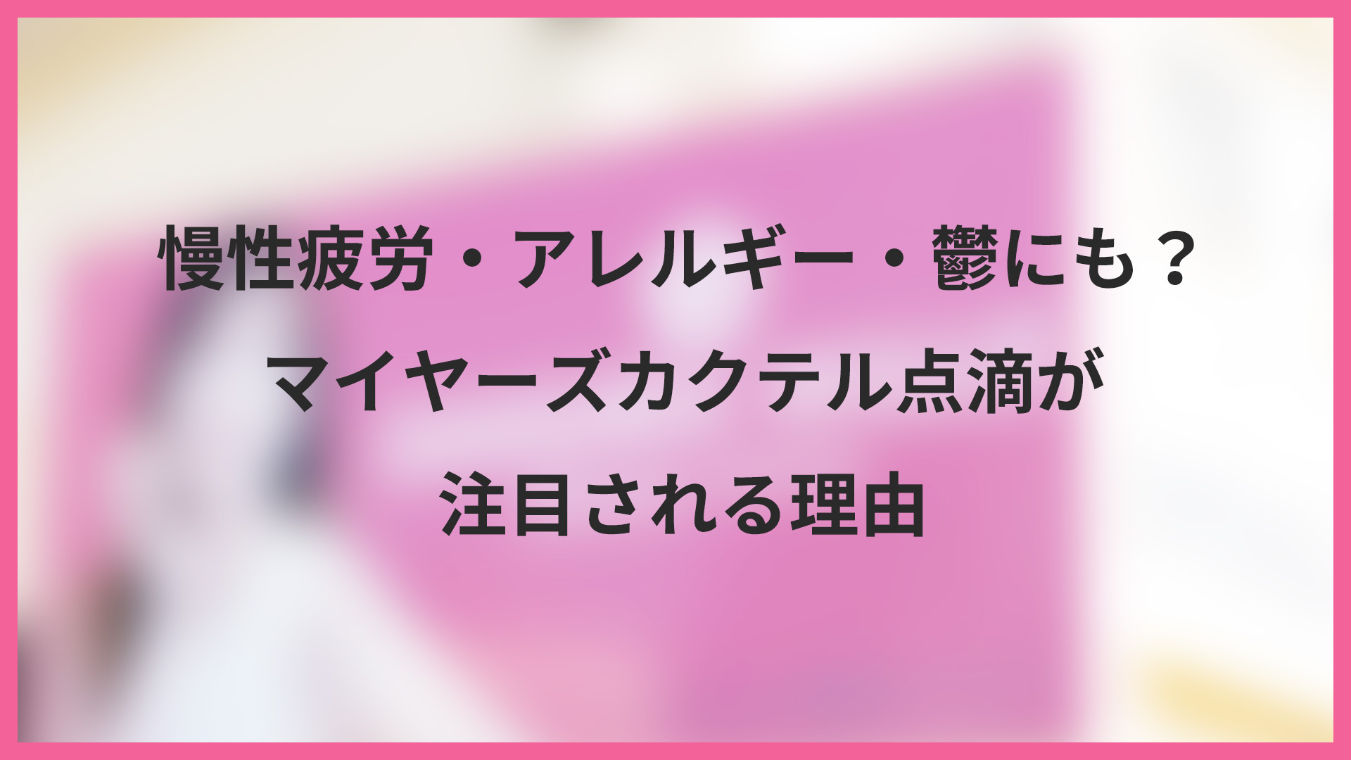 慢性疲労・アレルギー・鬱にも？マイヤーズカクテル点滴が注目される理由